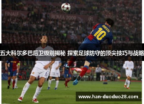 五大科尔多巴后卫级别揭秘 探索足球防守的顶尖技巧与战略