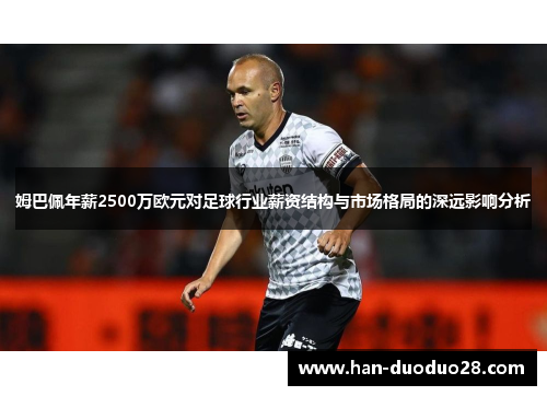 姆巴佩年薪2500万欧元对足球行业薪资结构与市场格局的深远影响分析