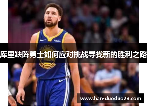 库里缺阵勇士如何应对挑战寻找新的胜利之路