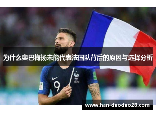 为什么奥巴梅扬未能代表法国队背后的原因与选择分析 为什么奥巴梅扬未能代表法国队背后的原因与选择分析