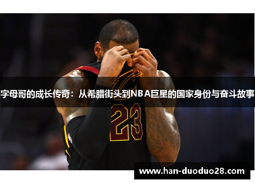 字母哥的成长传奇：从希腊街头到NBA巨星的国家身份与奋斗故事