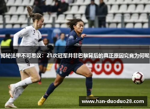 揭秘法甲不可思议:21次冠军并非巴黎背后的真正原因究竟为何呢 揭秘法甲不可思议:21次冠军并非巴黎背后的真正原因究竟为何呢