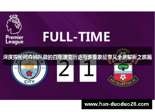 深度探秘阿森纳队徽的百年演变历史与多重象征意义全景解析之旅篇 深度探秘阿森纳队徽的百年演变历史与多重象征意义全景解析之旅篇