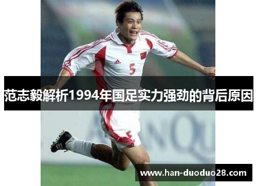 范志毅解析1994年国足实力强劲的背后原因 范志毅解析1994年国足实力强劲的背后原因