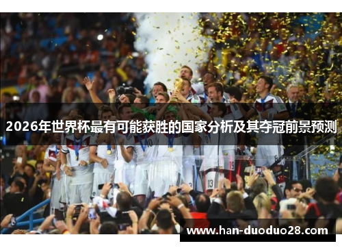 2026年世界杯最有可能获胜的国家分析及其夺冠前景预测