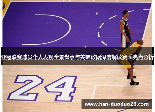 亚冠联赛球员个人表现全景盘点与关键数据深度解读赛季亮点分析