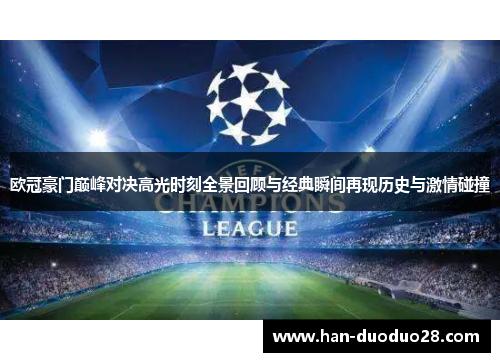 欧冠豪门巅峰对决高光时刻全景回顾与经典瞬间再现历史与激情碰撞 欧冠豪门巅峰对决高光时刻全景回顾与经典瞬间再现历史与激情碰撞