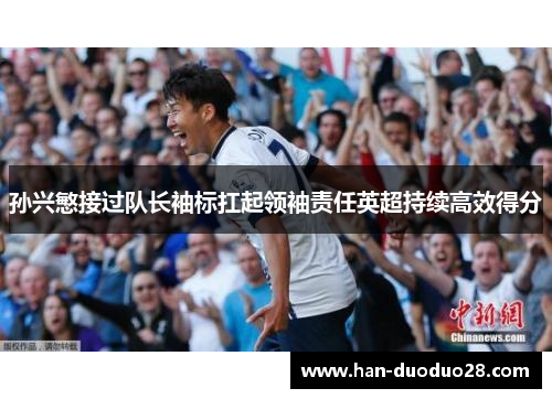孙兴慜接过队长袖标扛起领袖责任英超持续高效得分