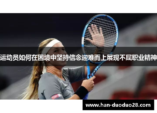 运动员如何在困境中坚持信念迎难而上展现不屈职业精神
